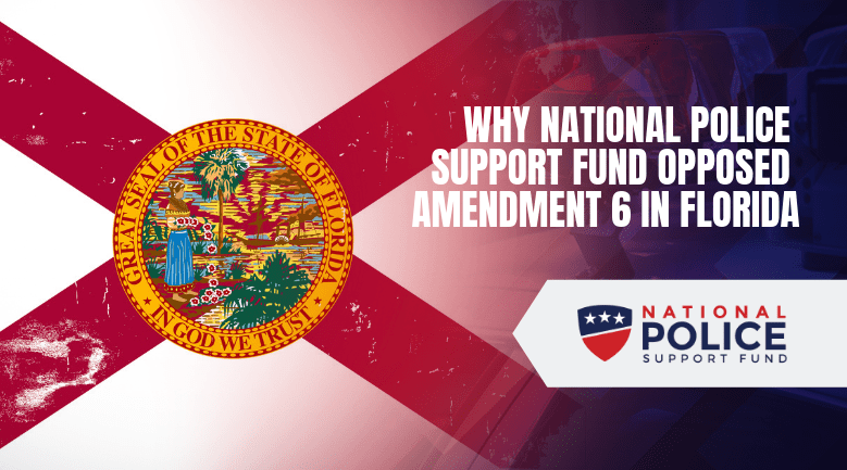 Why National Police Support Fund Opposed Florida Amendment 6