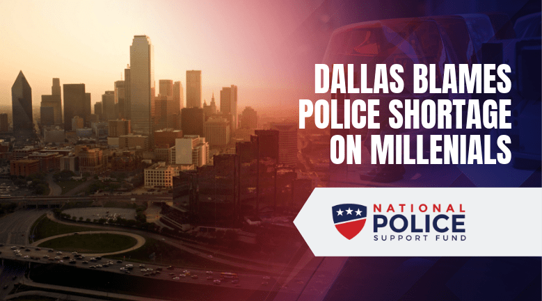 Dallas blames police shortage on Millenials - National Police Support Fund-min